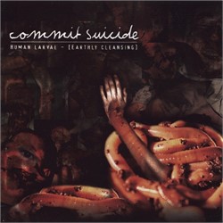 Commit Suicide - Human Larvae [Earthly Cleansing]